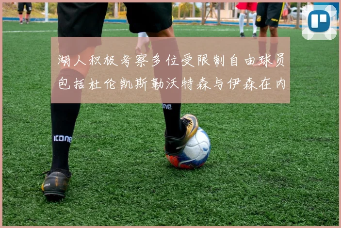 湖人积极考察多位受限制自由球员包括杜伦凯斯勒沃特森与伊森在内